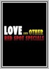 Love and Other Red Spot Specials